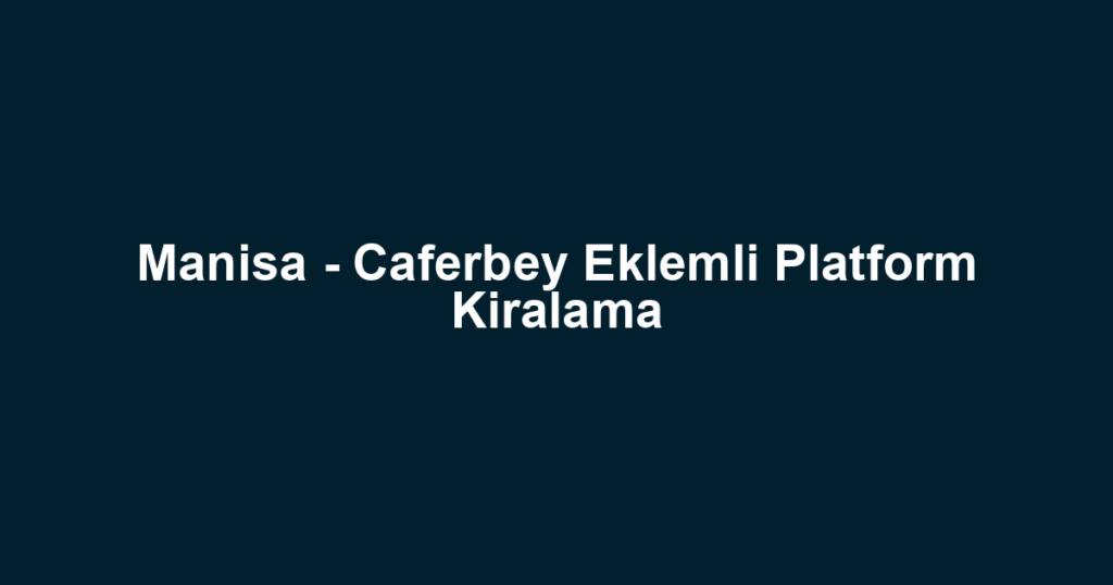 Manisa - Caferbey Eklemli Platform Kiralama