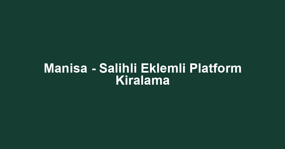 Manisa - Salihli Eklemli Platform Kiralama