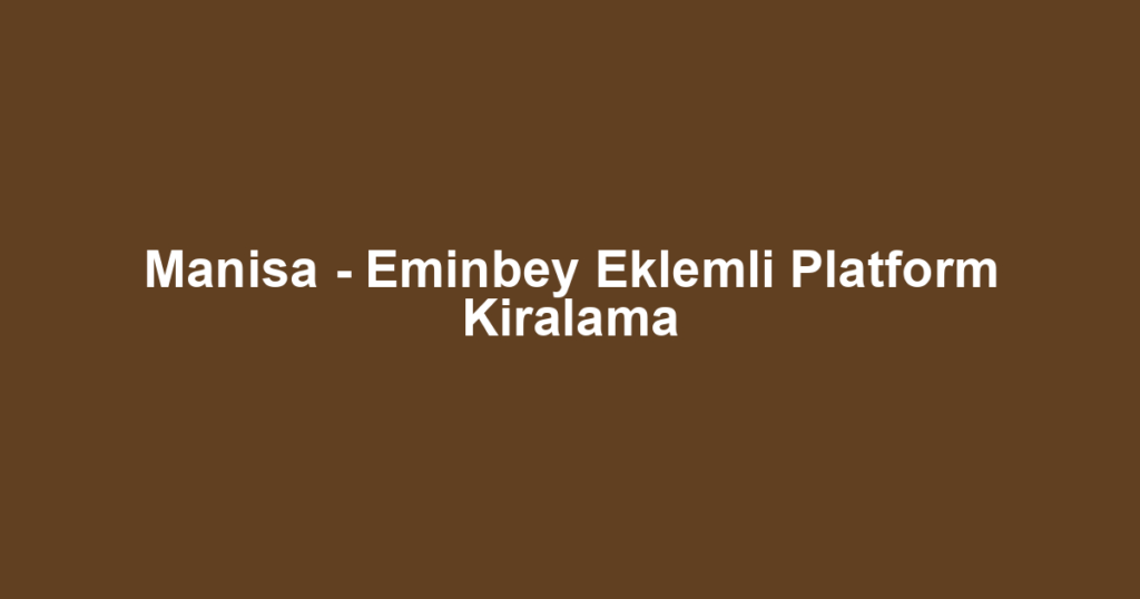 Manisa - Eminbey Eklemli Platform Kiralama