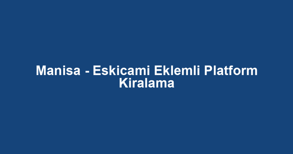 Manisa - Eskicami Eklemli Platform Kiralama