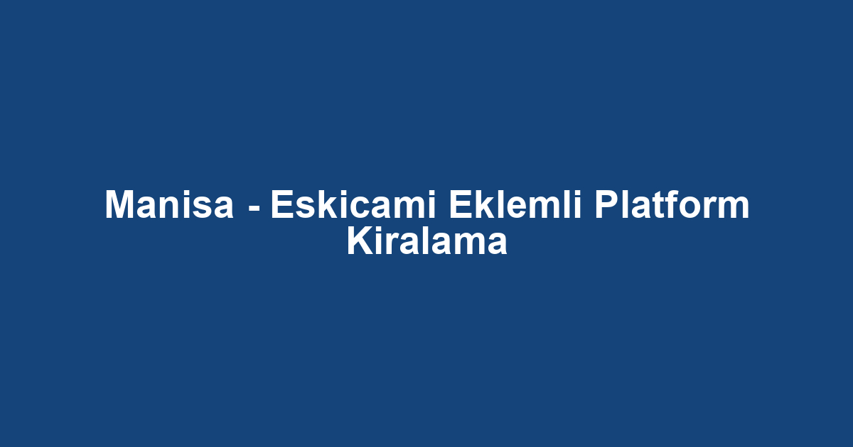 Manisa - Eskicami Eklemli Platform Kiralama