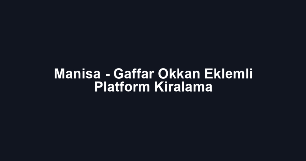 Manisa - Gaffar Okkan Eklemli Platform Kiralama