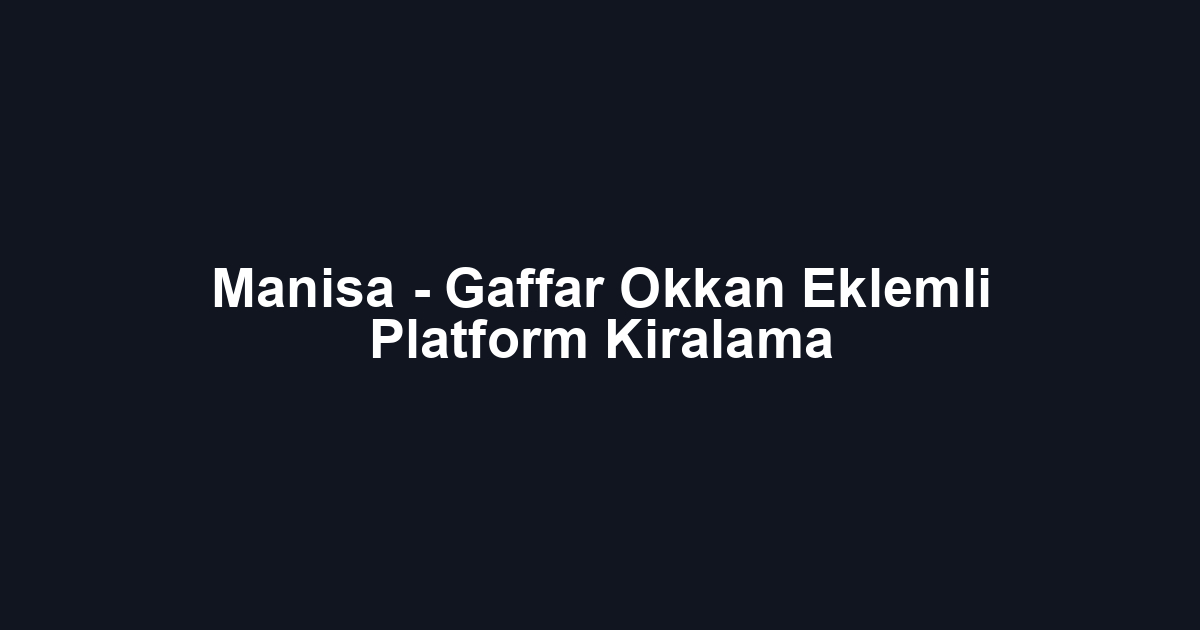 Manisa - Gaffar Okkan Eklemli Platform Kiralama