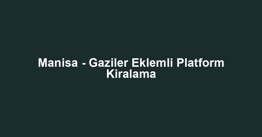 Manisa - Gaziler Eklemli Platform Kiralama