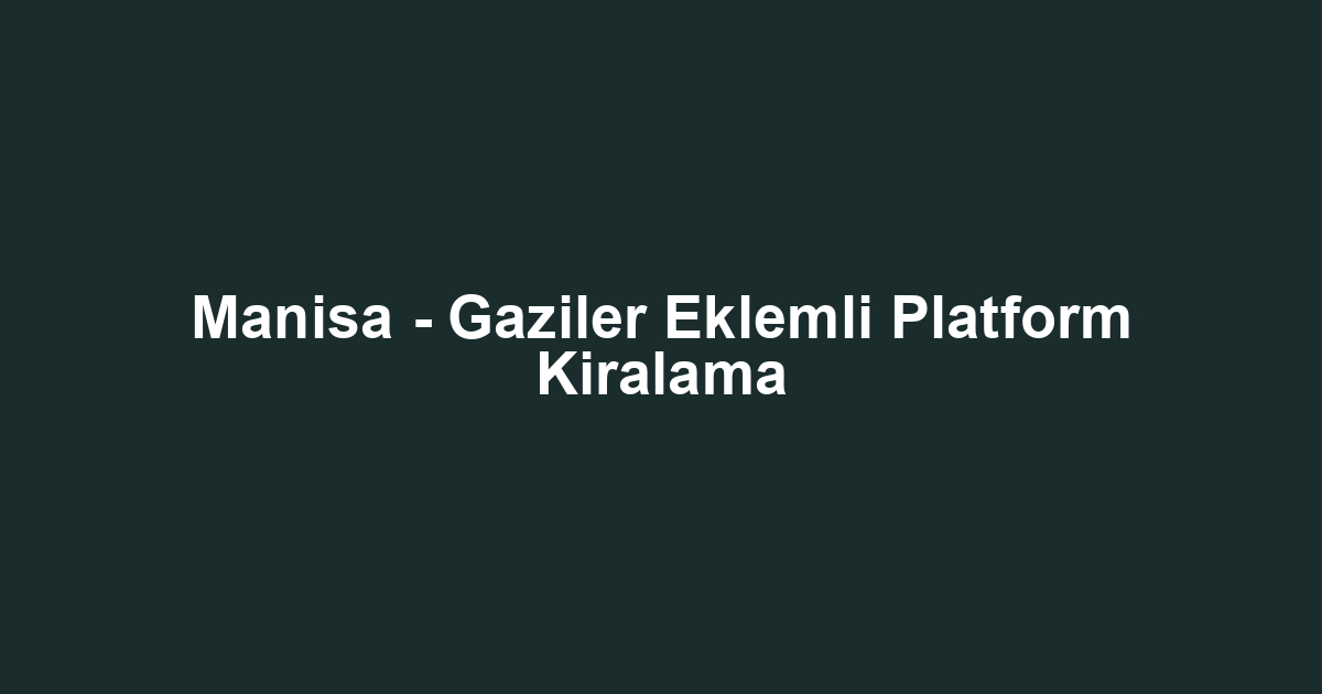 Manisa - Gaziler Eklemli Platform Kiralama