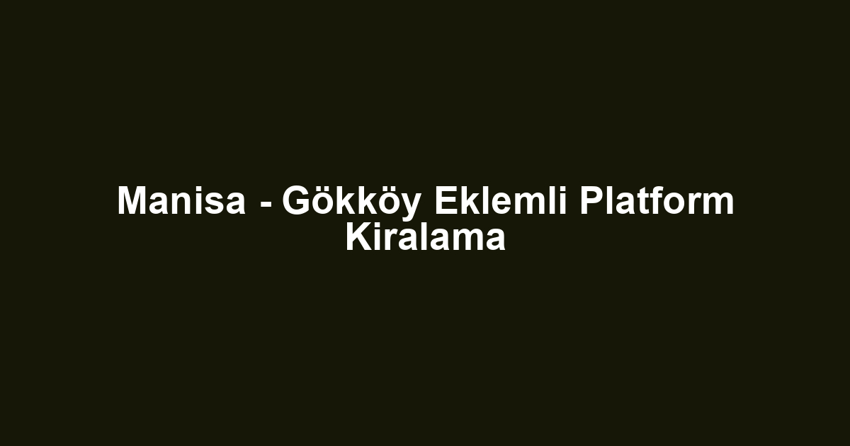 Manisa - Gökköy Eklemli Platform Kiralama