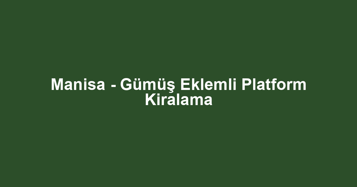 Manisa - Gümüş Eklemli Platform Kiralama