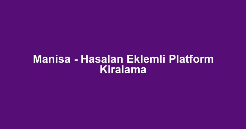 Manisa - Hasalan Eklemli Platform Kiralama