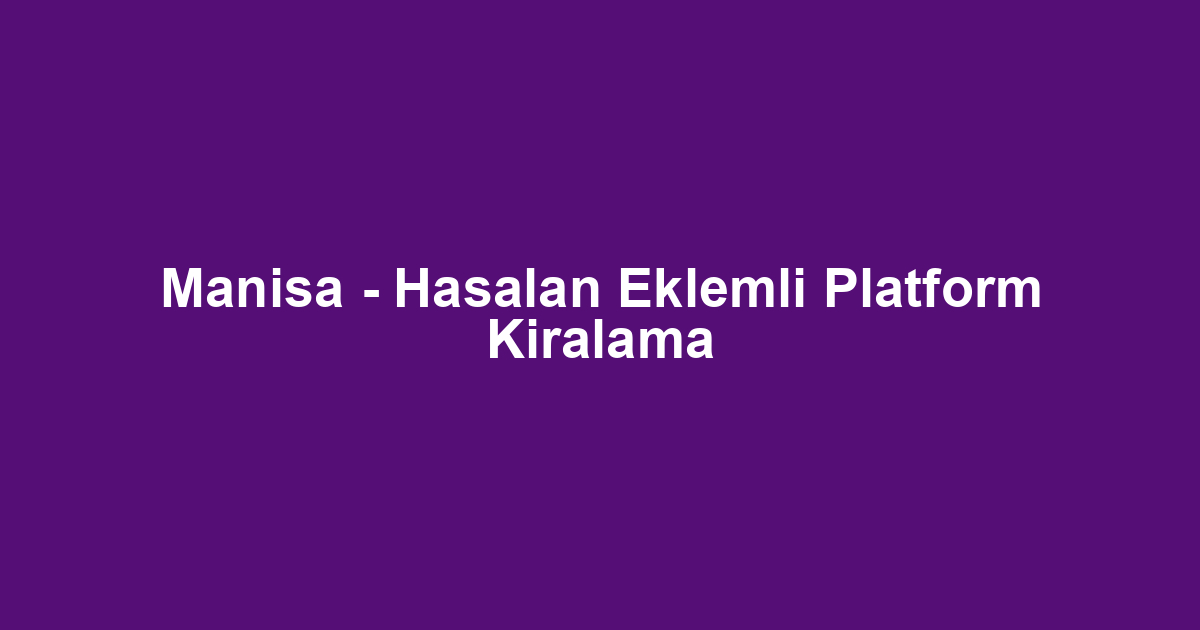 Manisa - Hasalan Eklemli Platform Kiralama