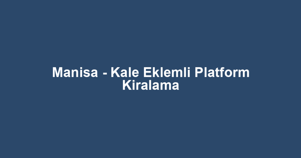 Manisa - Kale Eklemli Platform Kiralama