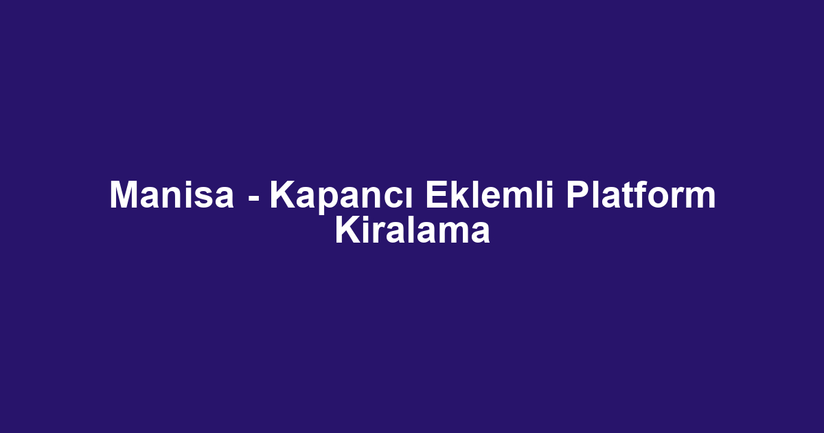 Manisa - Kapancı Eklemli Platform Kiralama