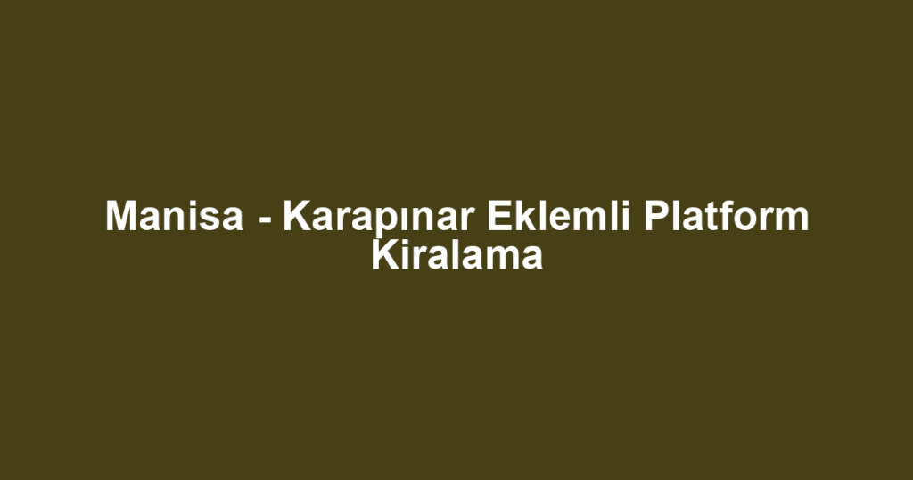 Manisa - Karapınar Eklemli Platform Kiralama