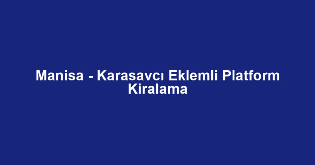Manisa - Karasavcı Eklemli Platform Kiralama
