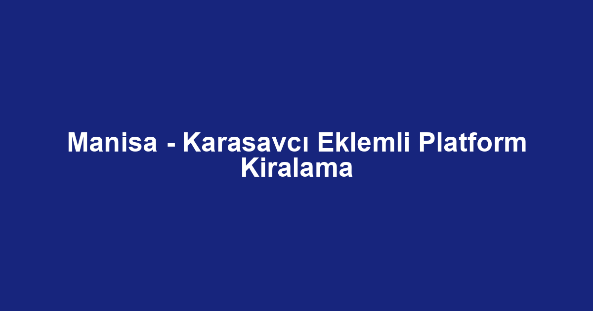 Manisa - Karasavcı Eklemli Platform Kiralama