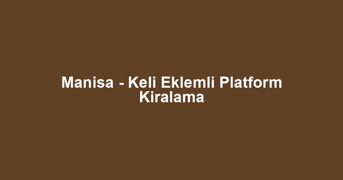 Manisa - Keli Eklemli Platform Kiralama