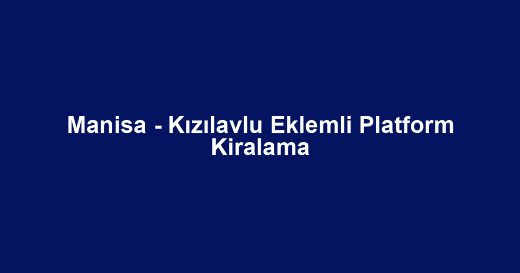 Manisa - Kızılavlu Eklemli Platform Kiralama