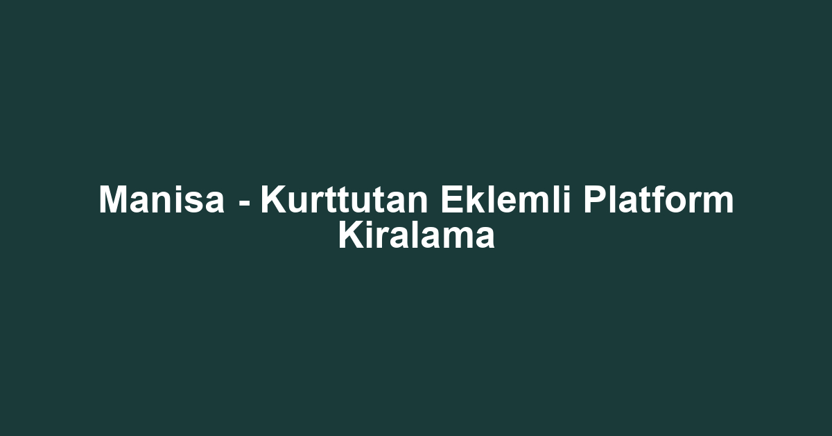 Manisa - Kurttutan Eklemli Platform Kiralama