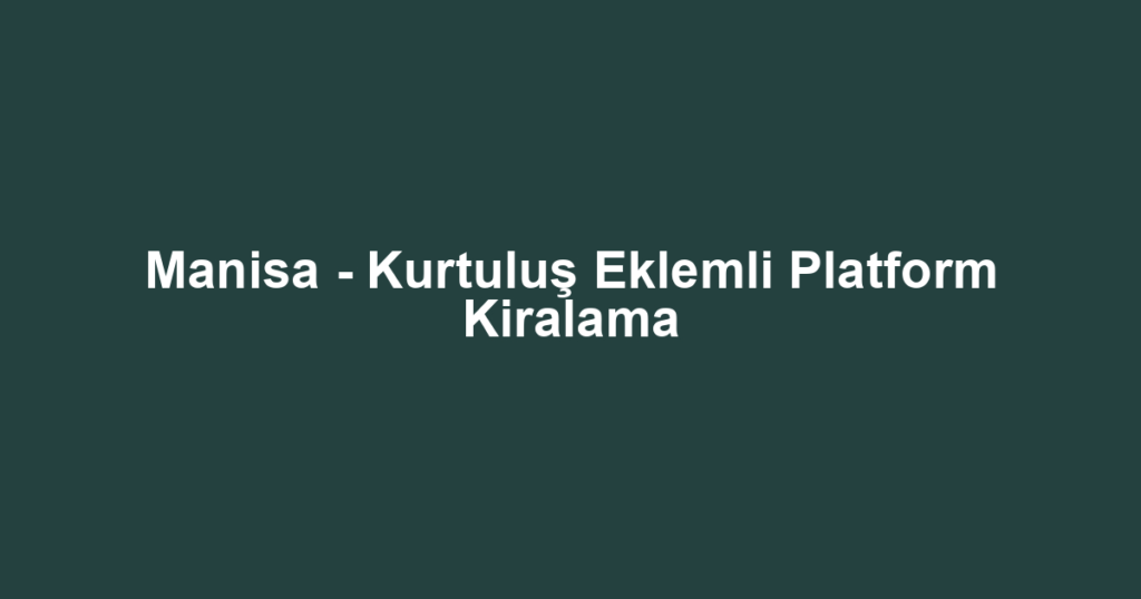 Manisa - Kurtuluş Eklemli Platform Kiralama