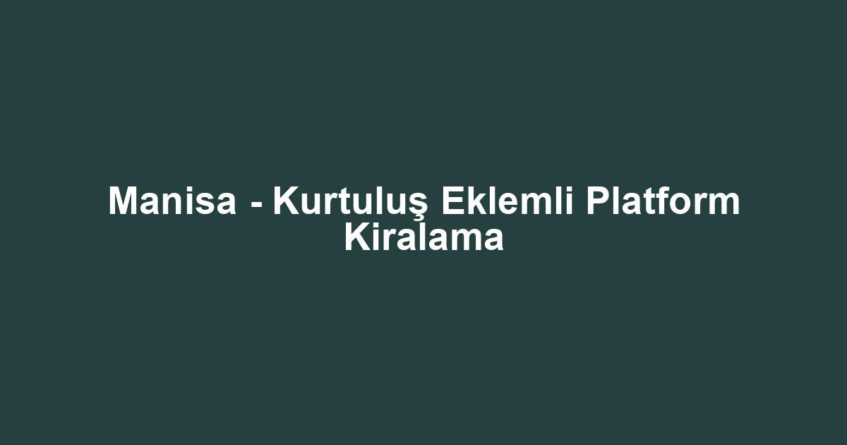 Manisa - Kurtuluş Eklemli Platform Kiralama