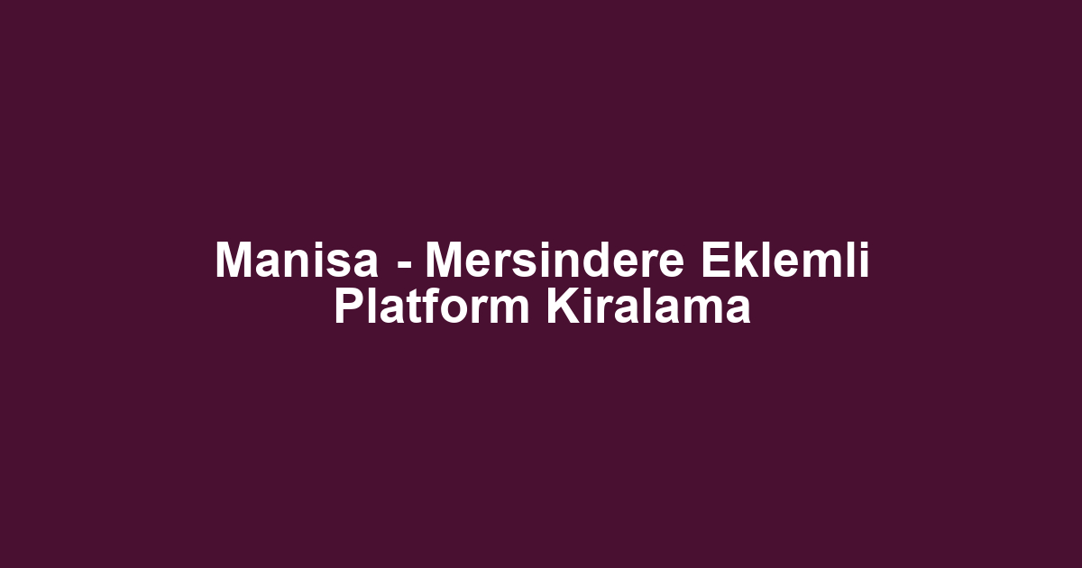 Manisa - Mersindere Eklemli Platform Kiralama
