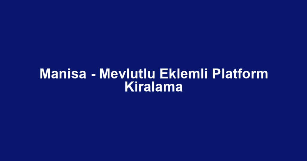 Manisa - Mevlutlu Eklemli Platform Kiralama