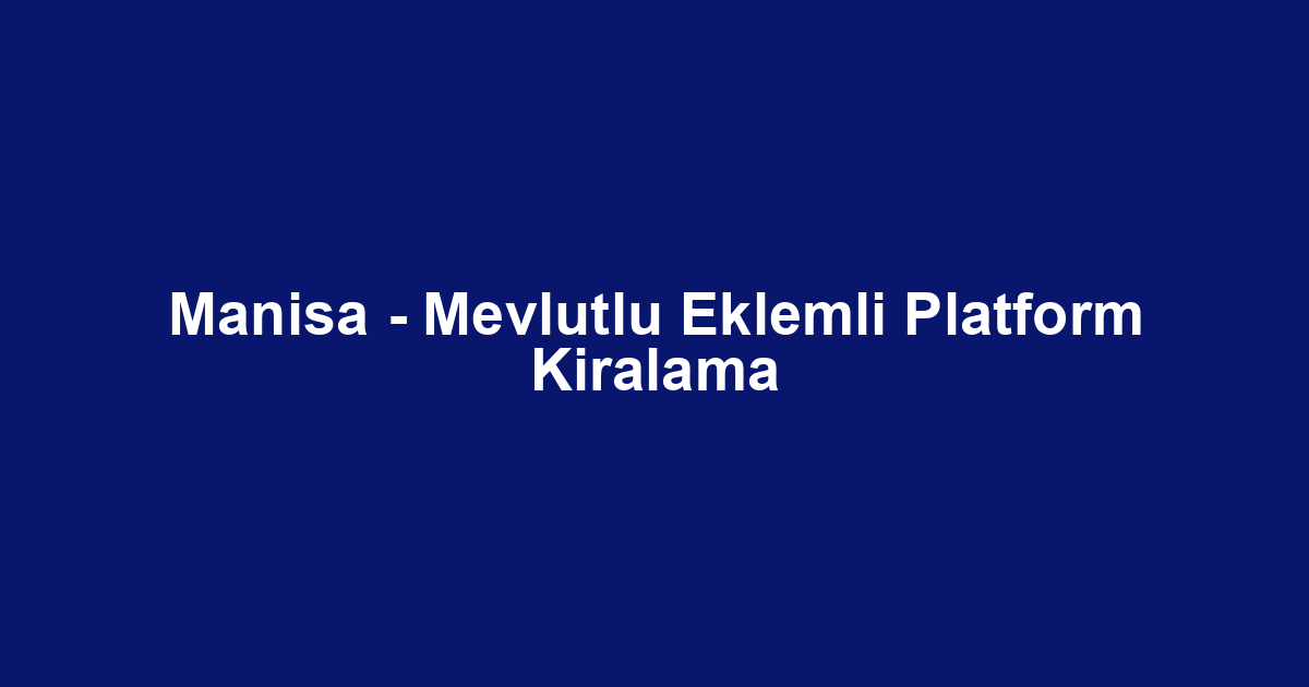 Manisa - Mevlutlu Eklemli Platform Kiralama