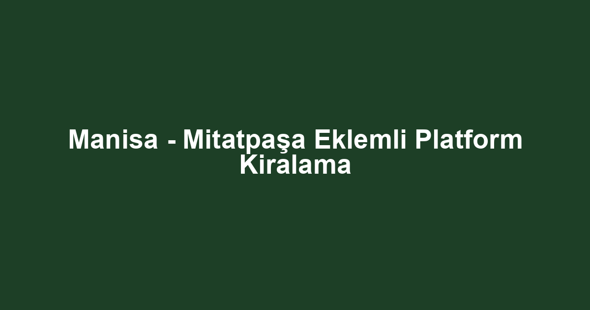 Manisa - Mitatpaşa Eklemli Platform Kiralama