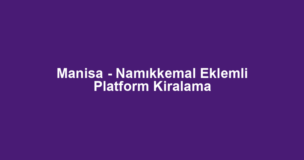 Manisa - Namıkkemal Eklemli Platform Kiralama