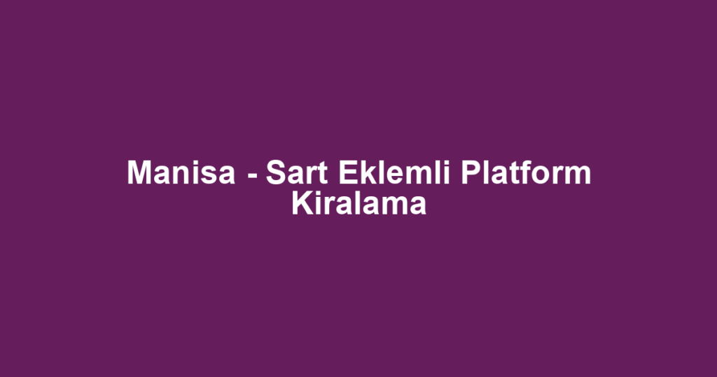 Manisa - Sart Eklemli Platform Kiralama