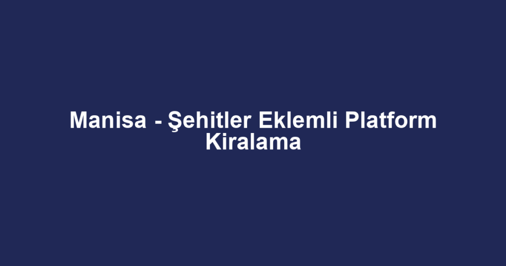 Manisa - Şehitler Eklemli Platform Kiralama