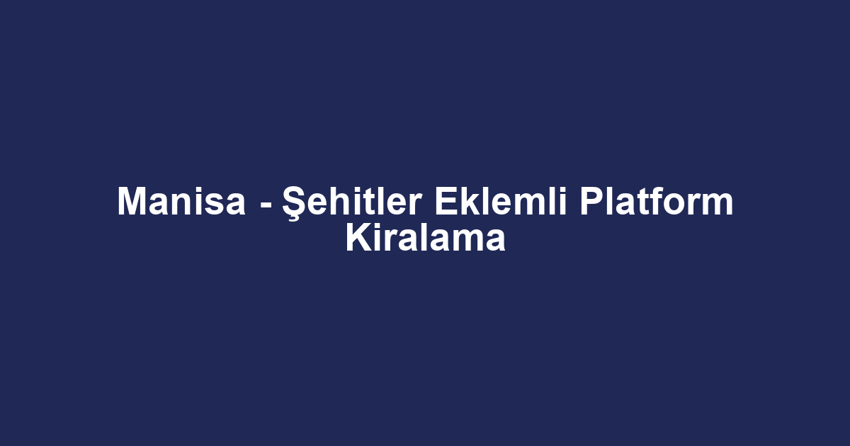 Manisa - Şehitler Eklemli Platform Kiralama