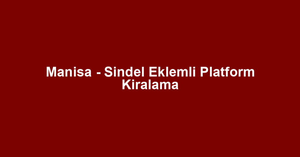 Manisa - Sindel Eklemli Platform Kiralama
