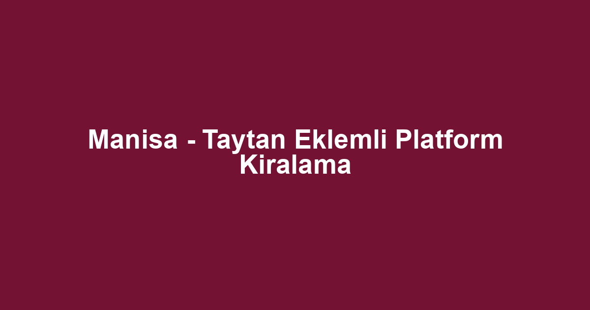 Manisa - Taytan Eklemli Platform Kiralama