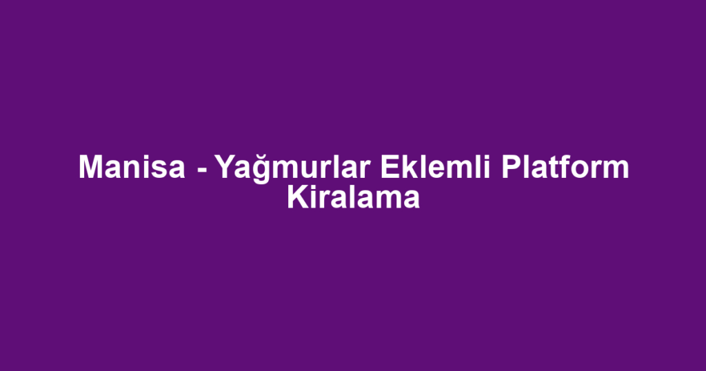 Manisa - Yağmurlar Eklemli Platform Kiralama
