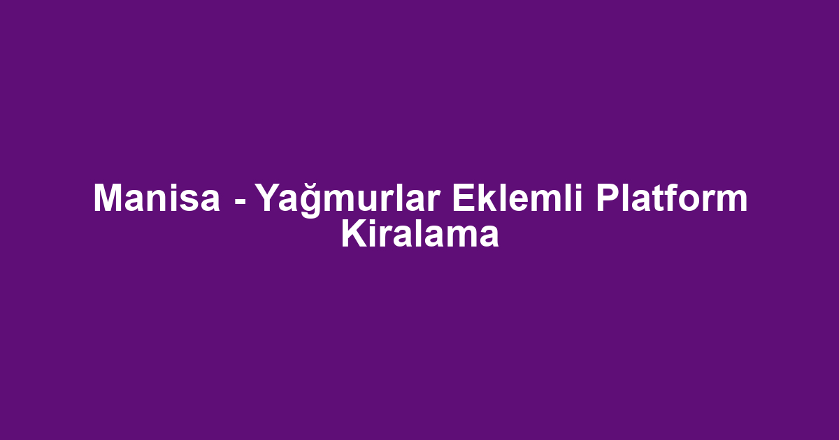 Manisa - Yağmurlar Eklemli Platform Kiralama