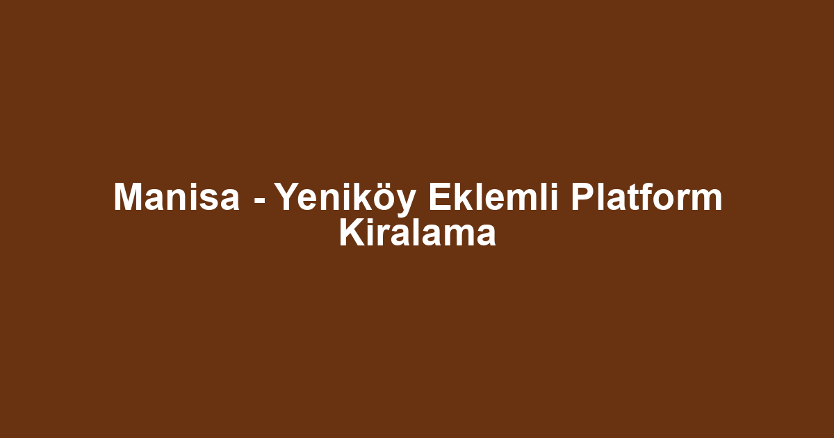 Manisa - Yeniköy Eklemli Platform Kiralama