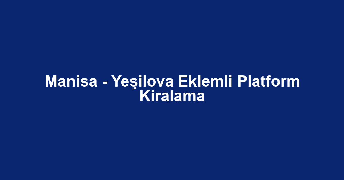 Manisa - Yeşilova Eklemli Platform Kiralama