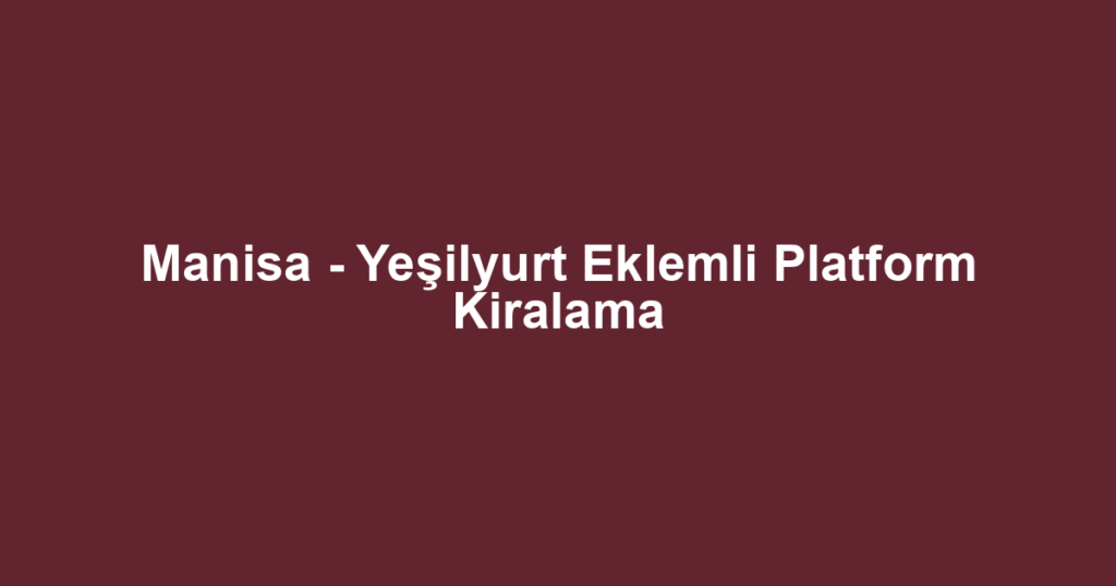 Manisa - Yeşilyurt Eklemli Platform Kiralama