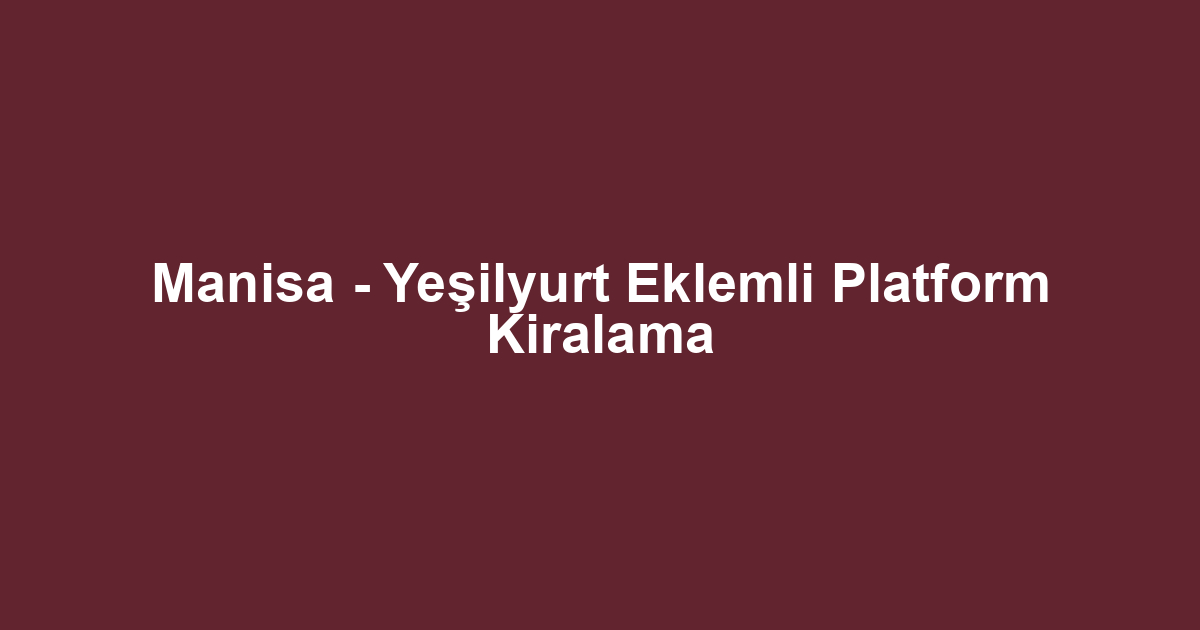 Manisa - Yeşilyurt Eklemli Platform Kiralama