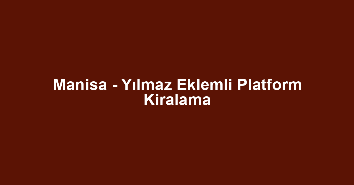 Manisa - Yılmaz Eklemli Platform Kiralama