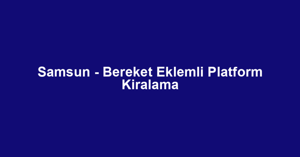 Samsun - Bereket Eklemli Platform Kiralama