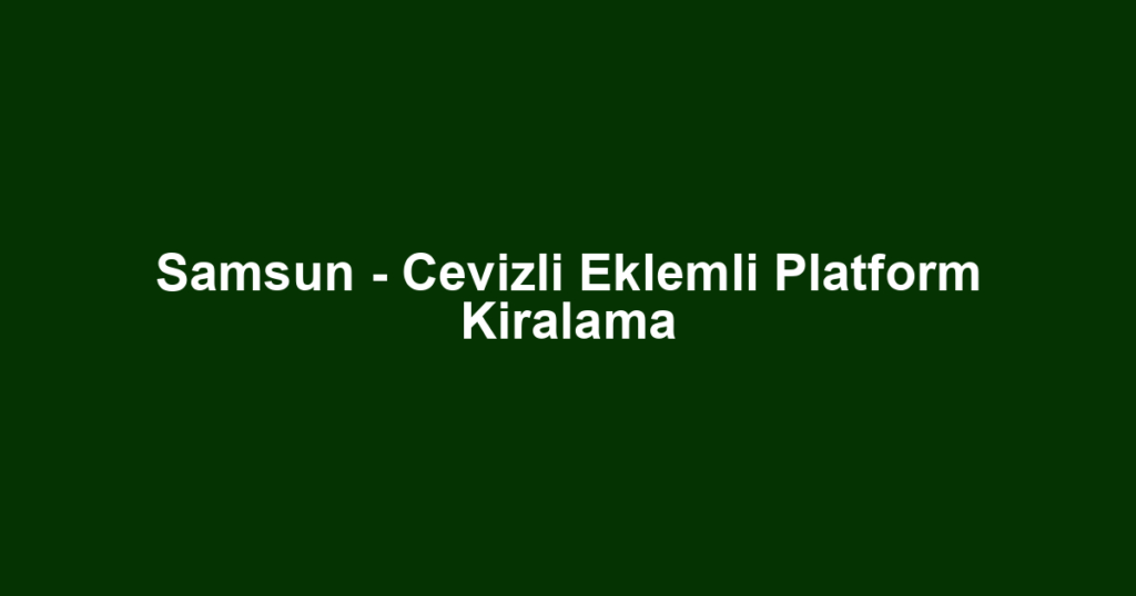 Samsun - Cevizli Eklemli Platform Kiralama