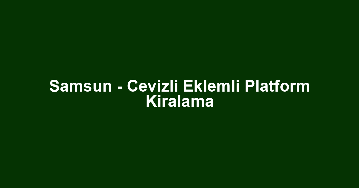Samsun - Cevizli Eklemli Platform Kiralama