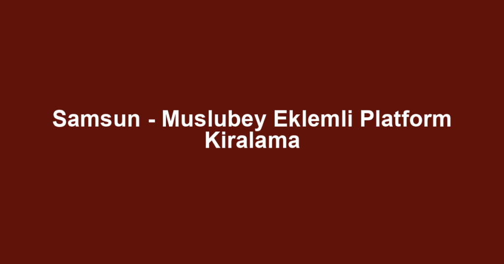 Samsun - Muslubey Eklemli Platform Kiralama