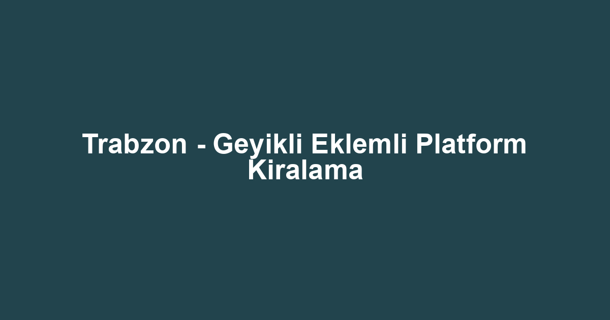 Trabzon - Geyikli Eklemli Platform Kiralama