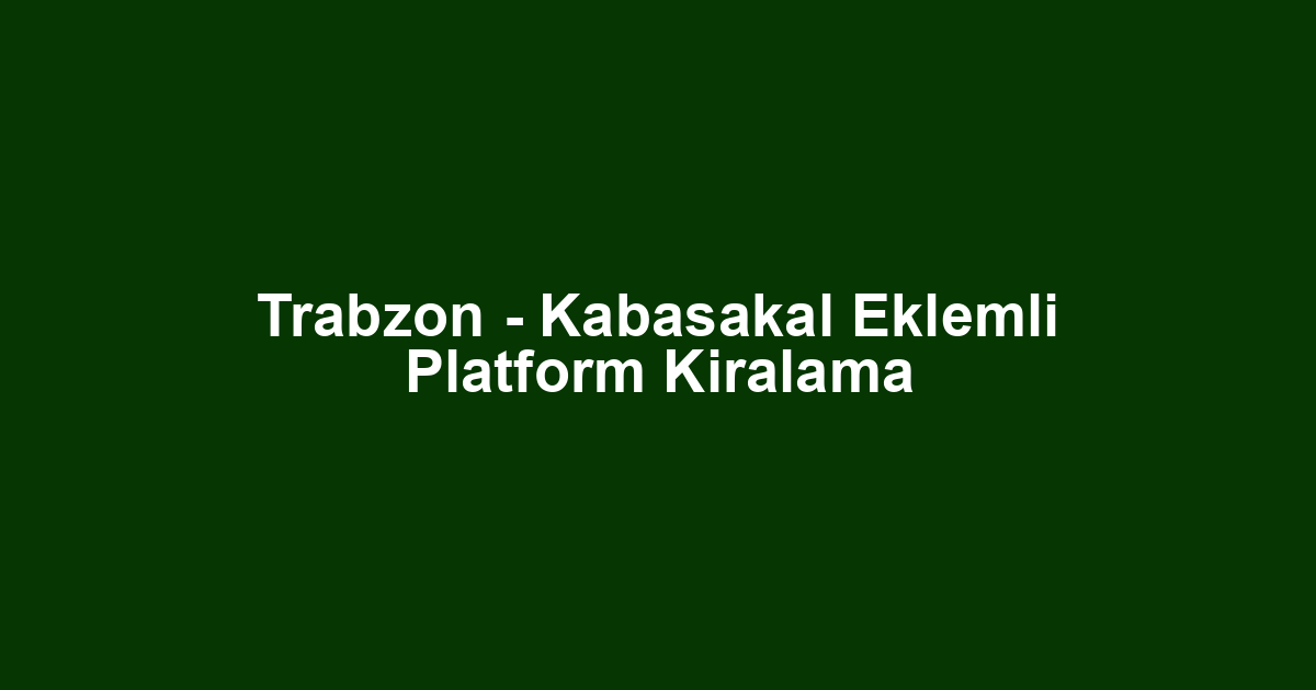 Trabzon - Kabasakal Eklemli Platform Kiralama