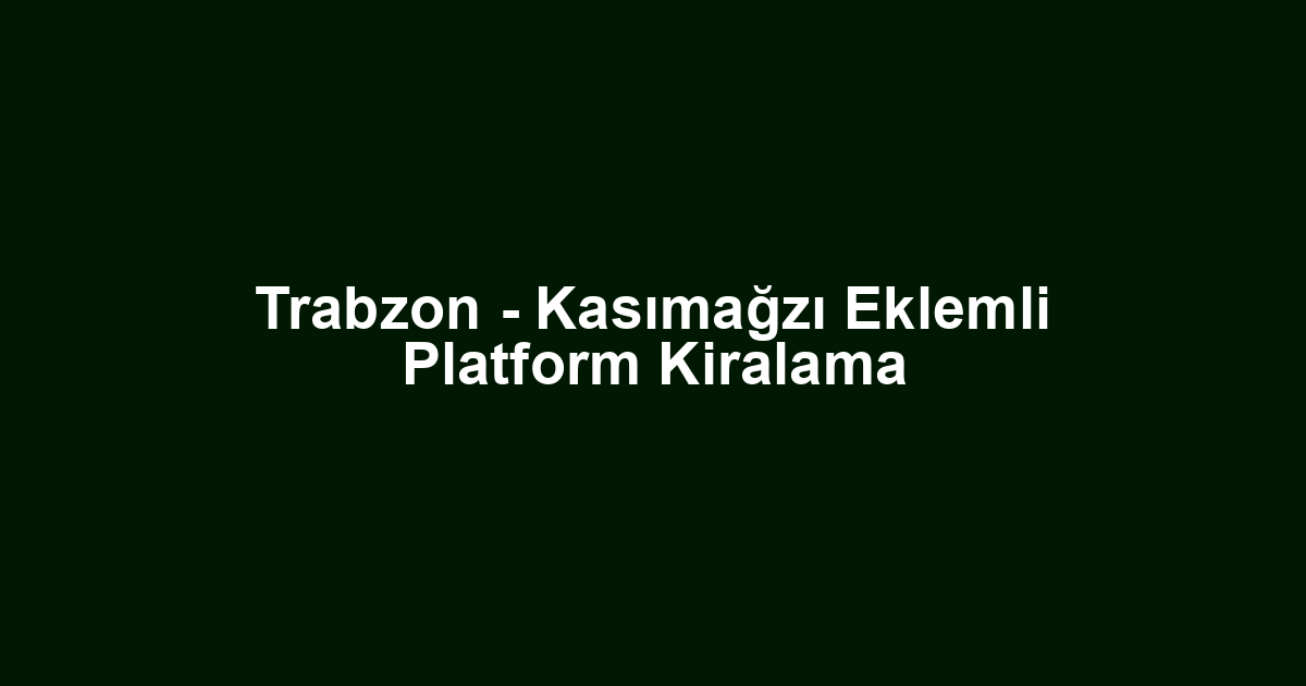 Trabzon - Kasımağzı Eklemli Platform Kiralama