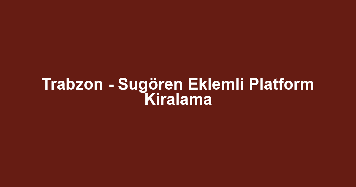 Trabzon - Sugören Eklemli Platform Kiralama