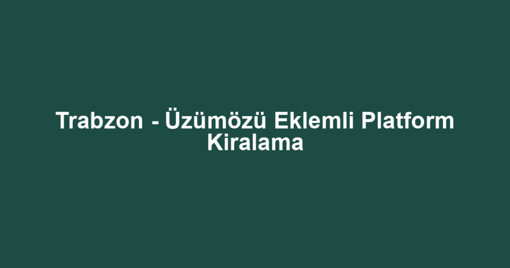 Trabzon - Üzümözü Eklemli Platform Kiralama