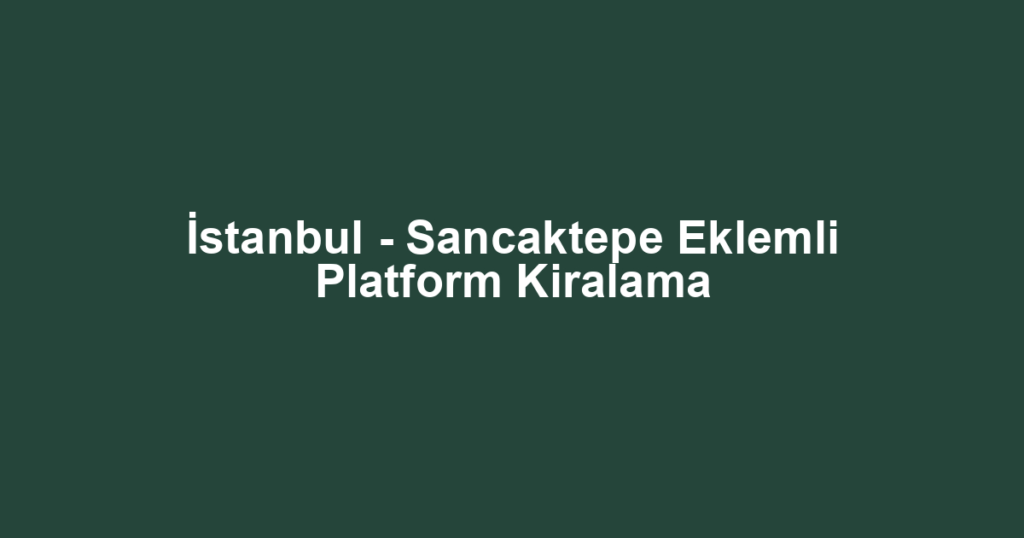 İstanbul - Sancaktepe Eklemli Platform Kiralama